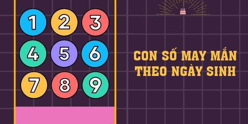 Con Số May Mắn Theo Ngày Sinh, Năm Sinh Chi Tiết Nhất