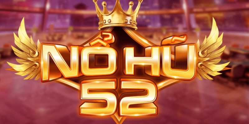 Nổ Hũ 52: Tựa Game Cá Cược Online Đặc Sắc, Hấp Dẫn