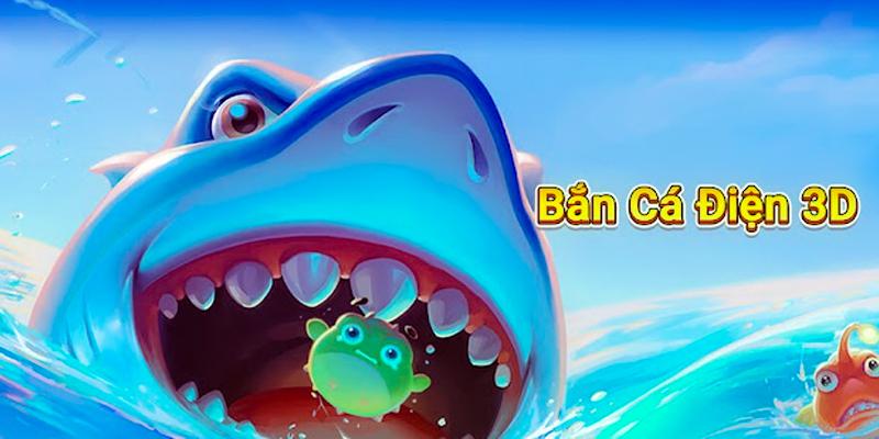 Bắn cá điện 3D - Lựa Chọn Hot Nhất 2024 Dành Cho Game Thủ