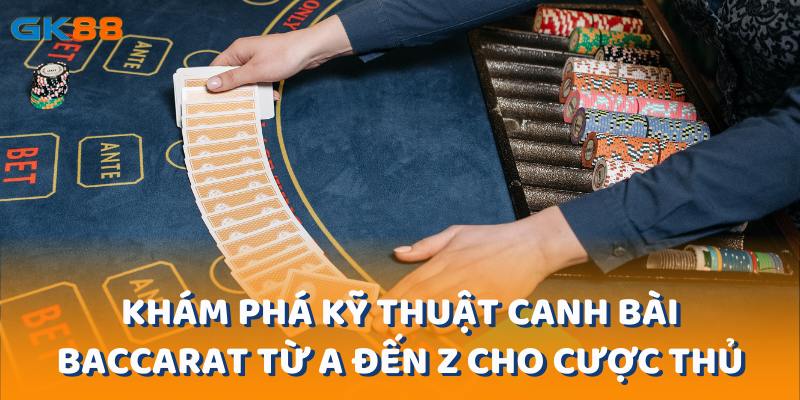 kham-pha-ky-thuat-canh-bai-baccarat-tu-a-den-z-cho-cuoc-thu